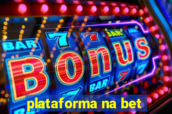 plataforma na bet