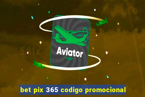 bet pix 365 codigo promocional