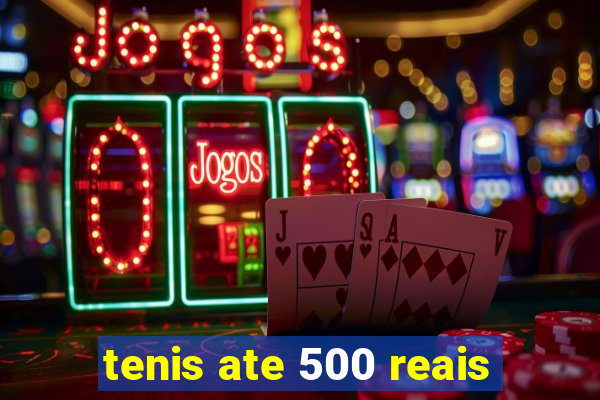 tenis ate 500 reais