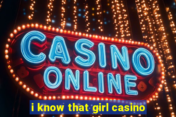 i know that girl casino