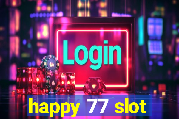 happy 77 slot