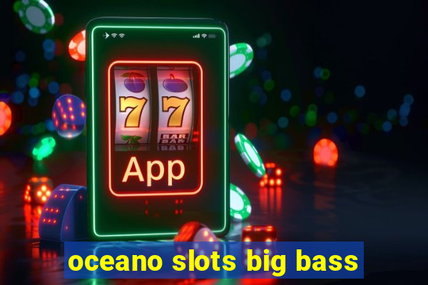 oceano slots big bass