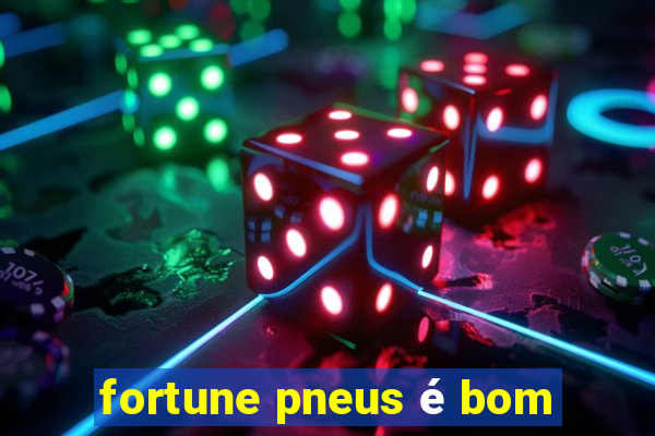 fortune pneus é bom