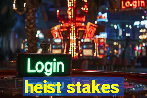 heist stakes