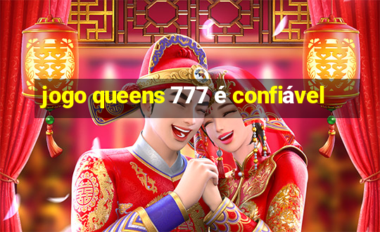 jogo queens 777 é confiável