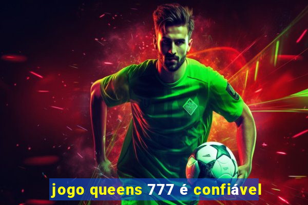 jogo queens 777 é confiável