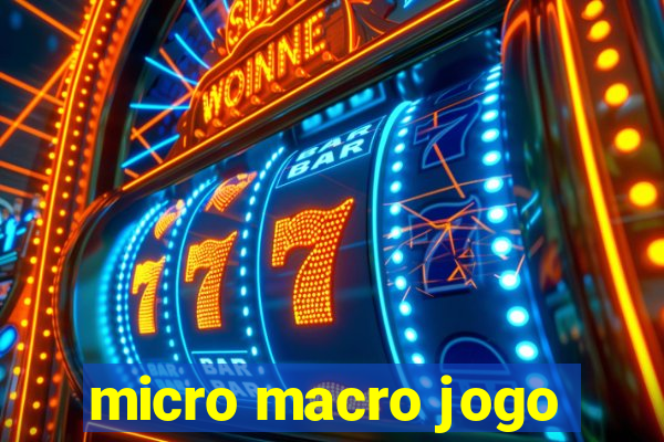 micro macro jogo