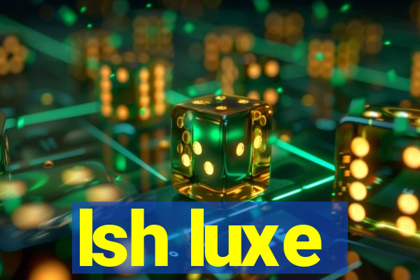 lsh luxe