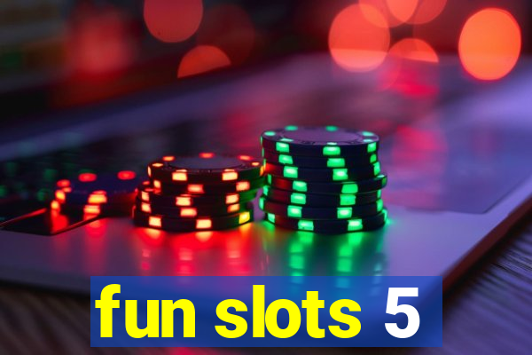 fun slots 5