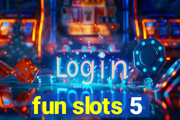 fun slots 5