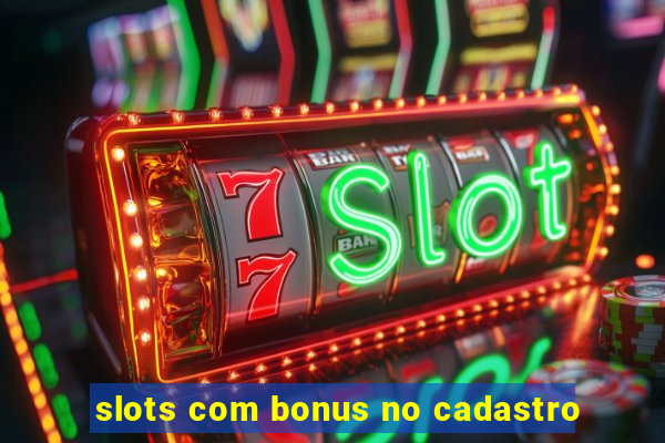 slots com bonus no cadastro