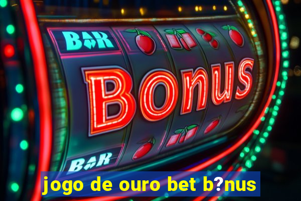 jogo de ouro bet b?nus