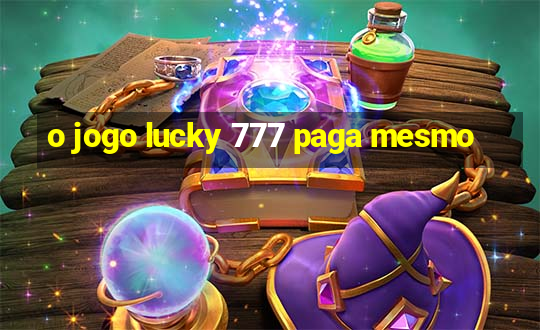 o jogo lucky 777 paga mesmo