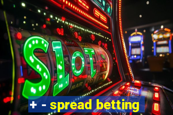 + - spread betting