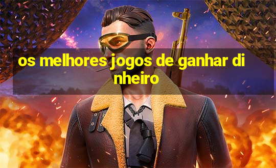 os melhores jogos de ganhar dinheiro