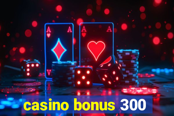 casino bonus 300