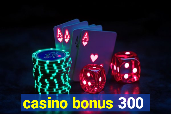 casino bonus 300