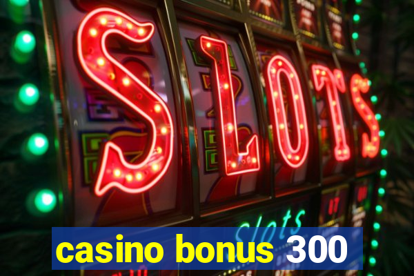 casino bonus 300