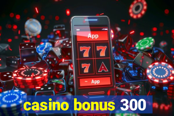 casino bonus 300