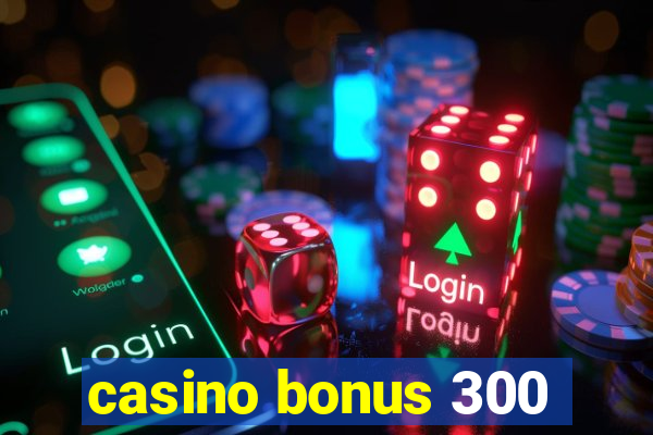 casino bonus 300