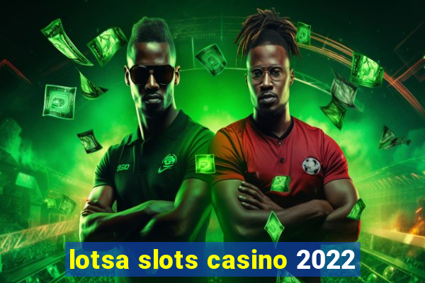 lotsa slots casino 2022