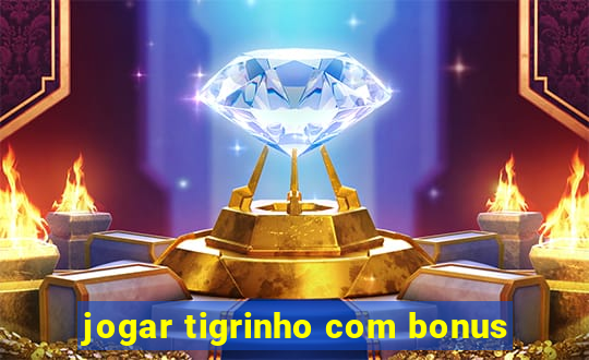 jogar tigrinho com bonus