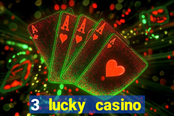 3 lucky casino real cash