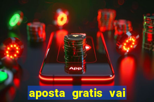 aposta gratis vai de bet