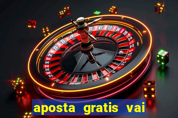 aposta gratis vai de bet