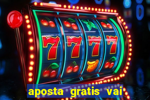 aposta gratis vai de bet