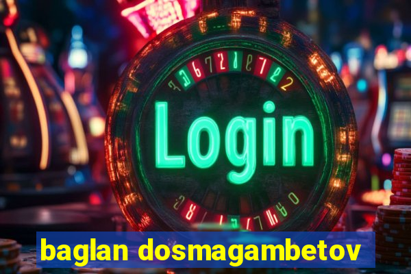 baglan dosmagambetov