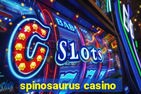 spinosaurus casino