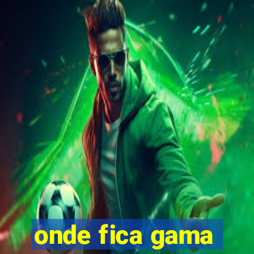 onde fica gama