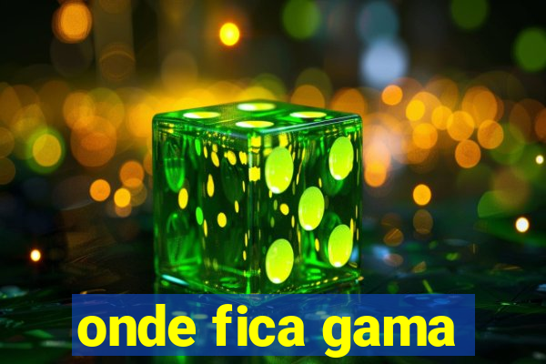 onde fica gama