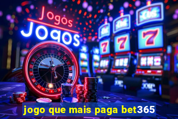 jogo que mais paga bet365