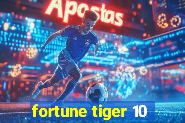 fortune tiger 10