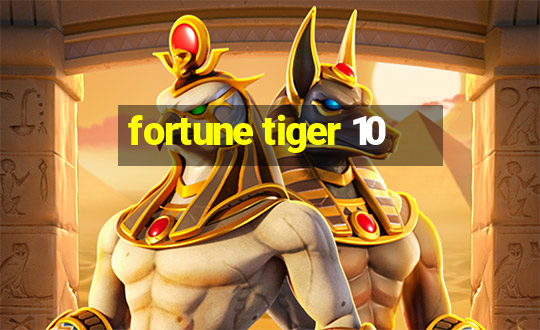 fortune tiger 10