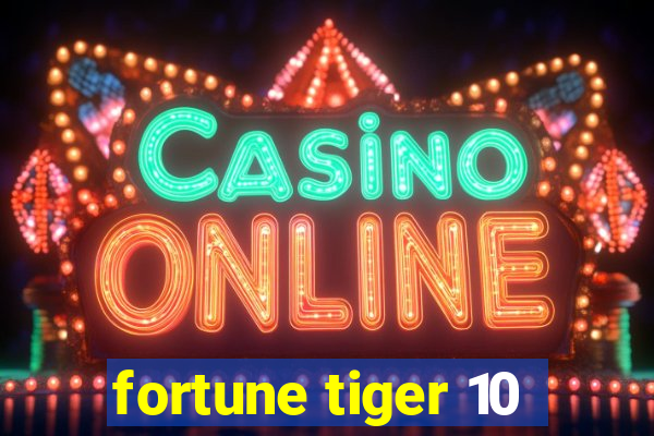 fortune tiger 10