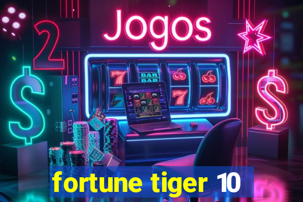 fortune tiger 10