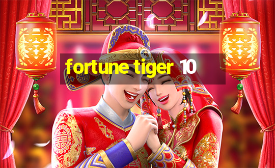 fortune tiger 10