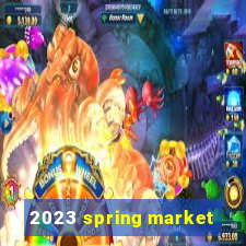 2023 spring market