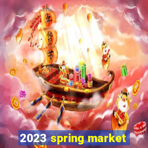 2023 spring market