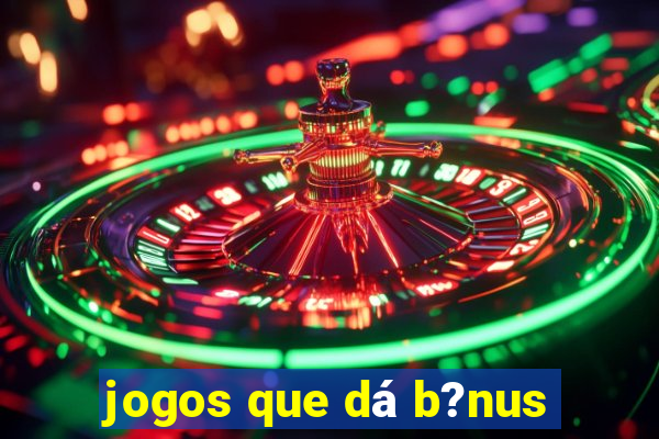 jogos que dá b?nus