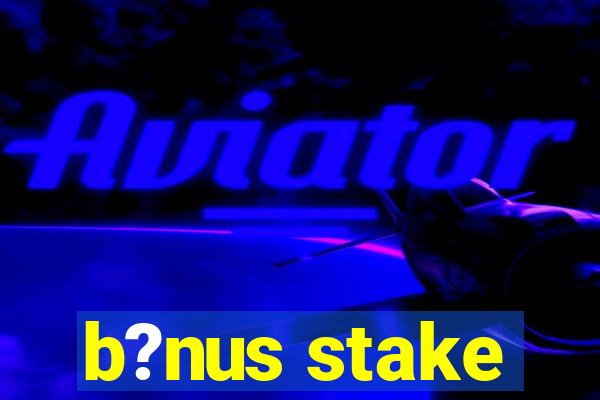 b?nus stake