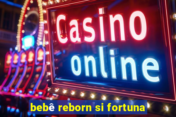 bebê reborn si fortuna