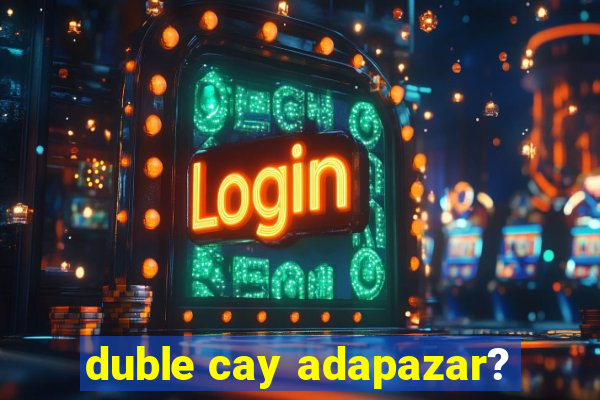 duble cay adapazar?