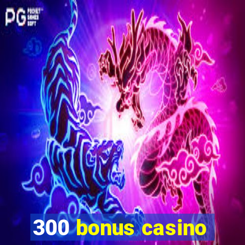 300 bonus casino