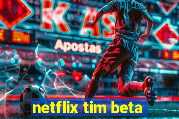 netflix tim beta