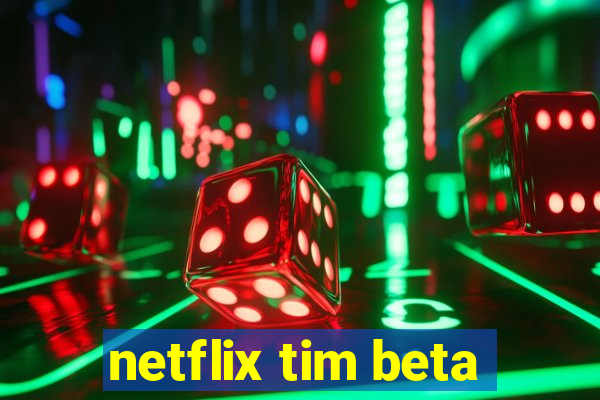 netflix tim beta