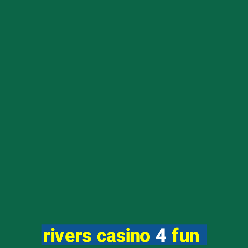 rivers casino 4 fun